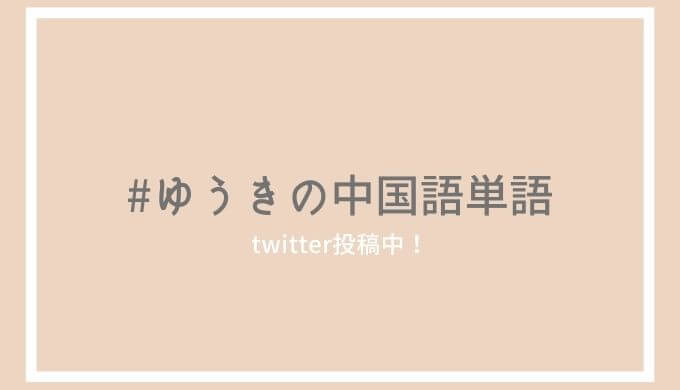 #ゆうきの中国語単語（Twitterに投稿中）